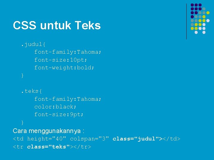 CSS untuk Teks. judul{ font-family: Tahoma; font-size: 10 pt; font-weight: bold; }. teks{ font-family: