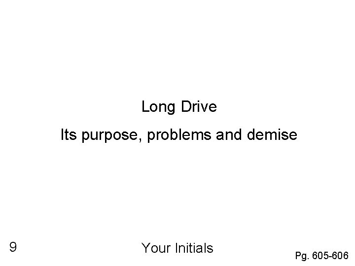 Long Drive Its purpose, problems and demise 9 Your Initials Pg. 605 -606 