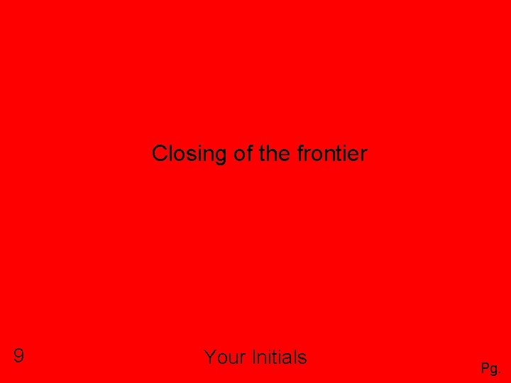 Closing of the frontier 9 Your Initials Pg. 