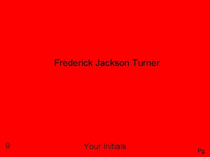 Frederick Jackson Turner 9 Your Initials Pg. 