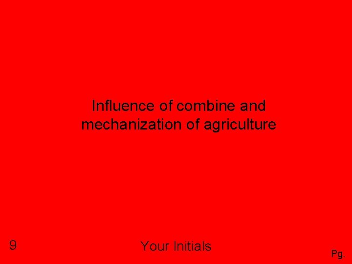 Influence of combine and mechanization of agriculture 9 Your Initials Pg. 