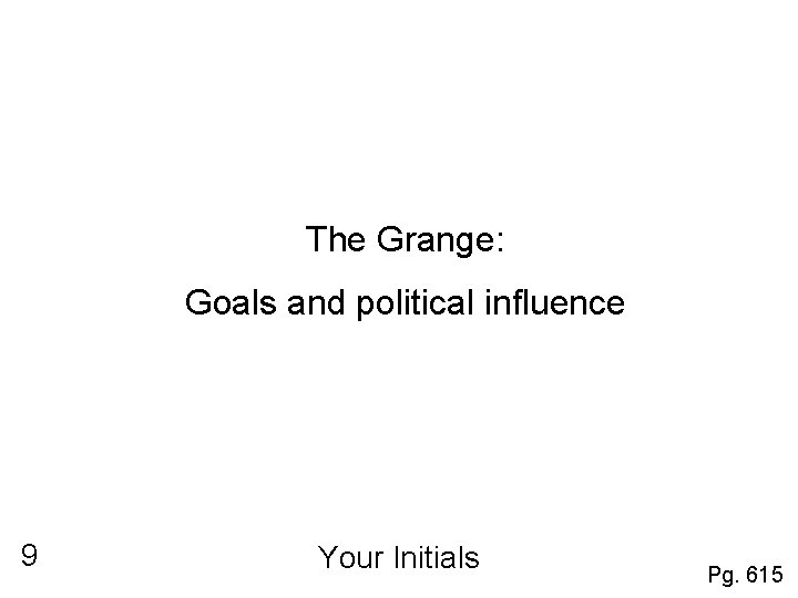 The Grange: Goals and political influence 9 Your Initials Pg. 615 
