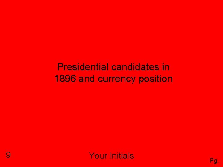 Presidential candidates in 1896 and currency position 9 Your Initials Pg. 