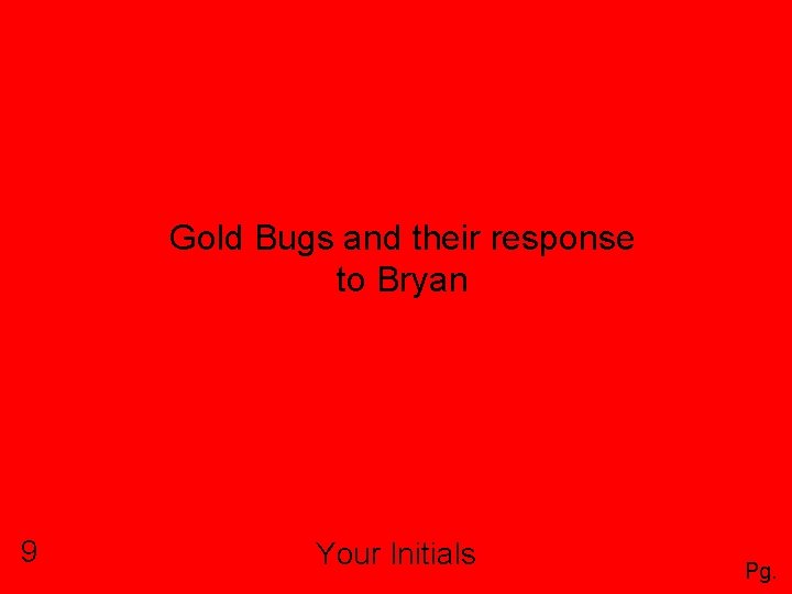 Gold Bugs and their response to Bryan 9 Your Initials Pg. 