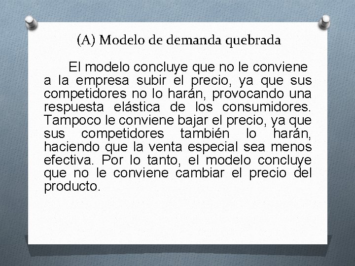 (A) Modelo de demanda quebrada El modelo concluye que no le conviene a la