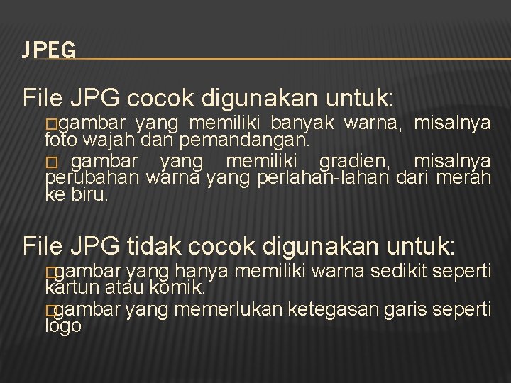 JPEG File JPG cocok digunakan untuk: �gambar yang memiliki banyak warna, misalnya foto wajah