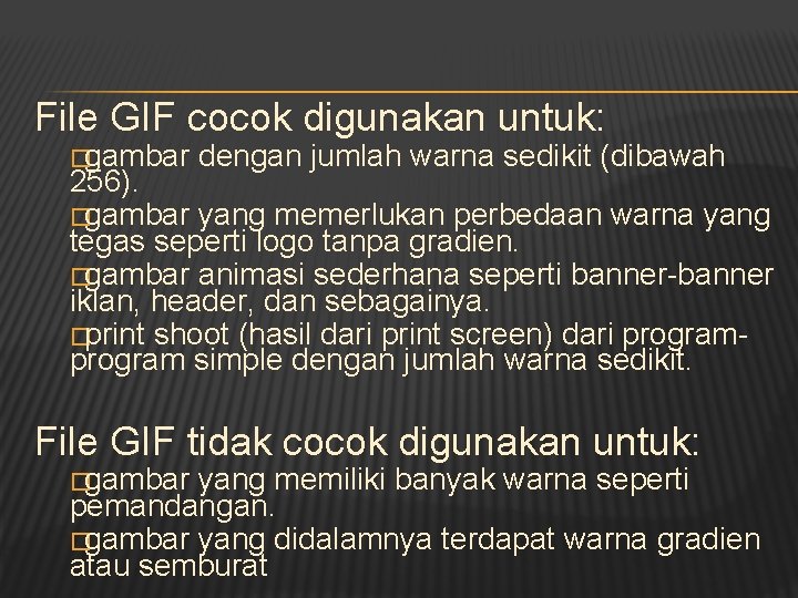 File GIF cocok digunakan untuk: �gambar dengan jumlah warna sedikit (dibawah 256). �gambar yang
