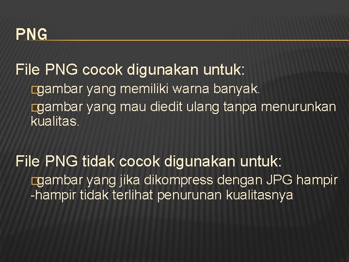 PNG File PNG cocok digunakan untuk: �gambar yang memiliki warna banyak. �gambar yang mau