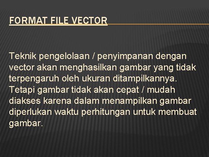 FORMAT FILE VECTOR Teknik pengelolaan / penyimpanan dengan vector akan menghasilkan gambar yang tidak