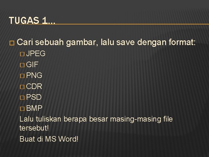 TUGAS 1… � Cari sebuah gambar, lalu save dengan format: � JPEG � GIF