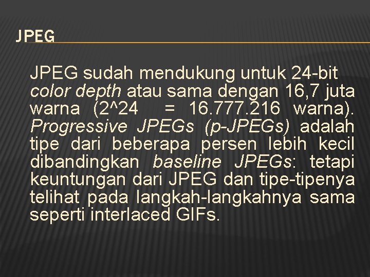 JPEG sudah mendukung untuk 24 -bit color depth atau sama dengan 16, 7 juta