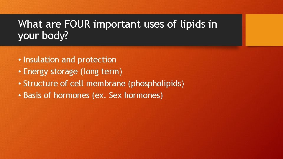 What are FOUR important uses of lipids in your body? • Insulation and protection