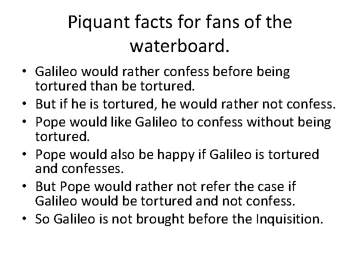 Piquant facts for fans of the waterboard. • Galileo would rather confess before being