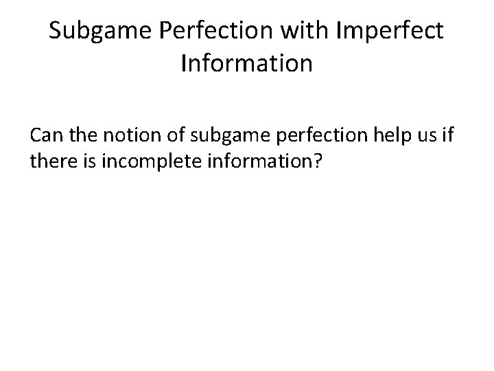 Subgame Perfection with Imperfect Information Can the notion of subgame perfection help us if