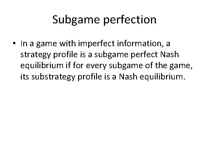 Subgame perfection • In a game with imperfect information, a strategy profile is a