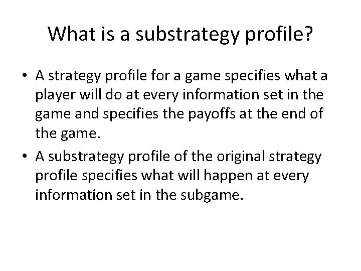 What is a substrategy profile? • A strategy profile for a game specifies what