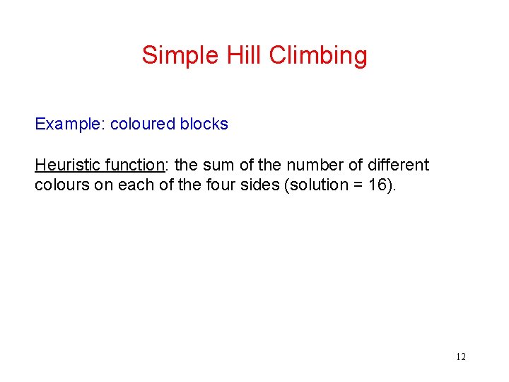 Simple Hill Climbing Example: coloured blocks Heuristic function: the sum of the number of