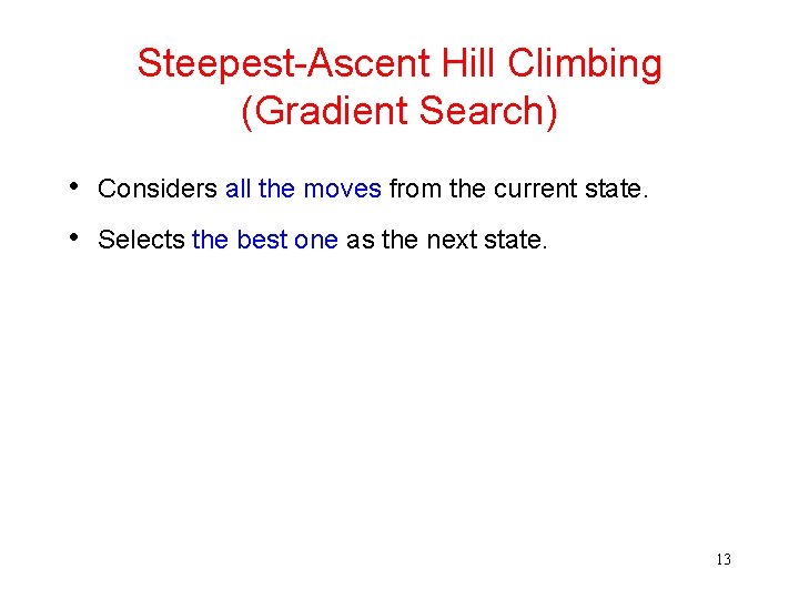 Steepest-Ascent Hill Climbing (Gradient Search) • Considers all the moves from the current state.