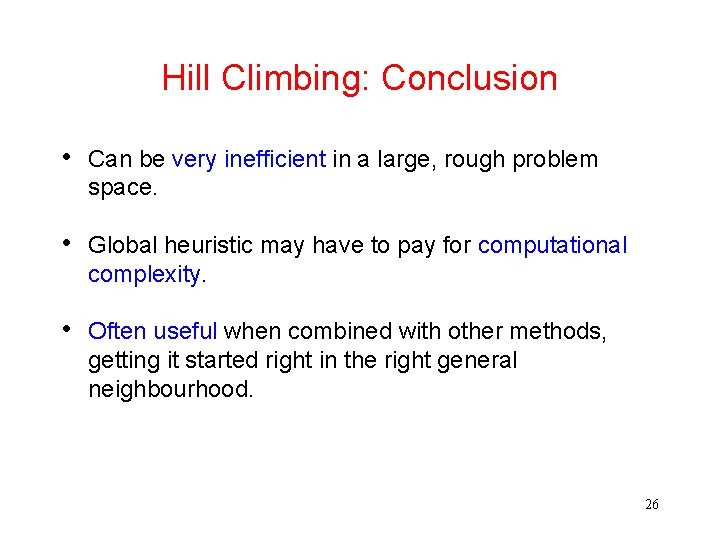 Hill Climbing: Conclusion • Can be very inefficient in a large, rough problem space.