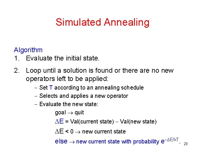 Simulated Annealing Algorithm 1. Evaluate the initial state. 2. Loop until a solution is