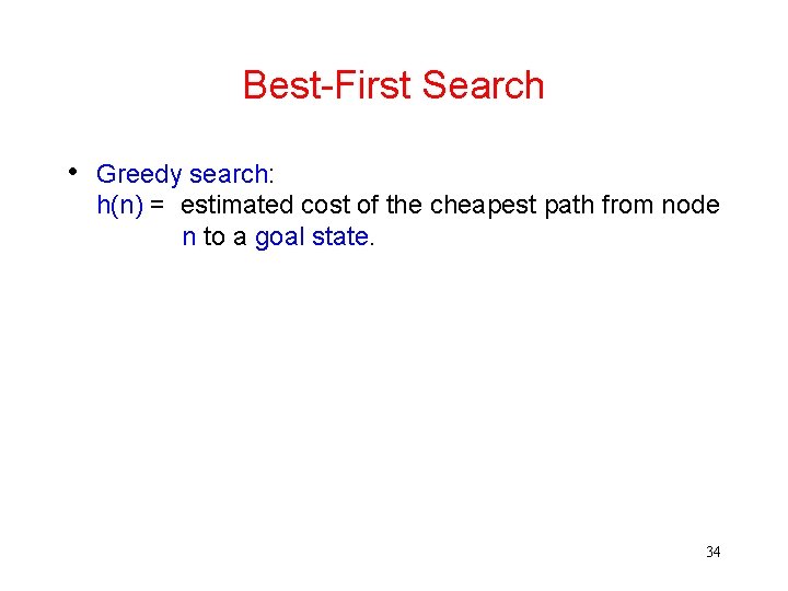 Best-First Search • Greedy search: h(n) = estimated cost of the cheapest path from