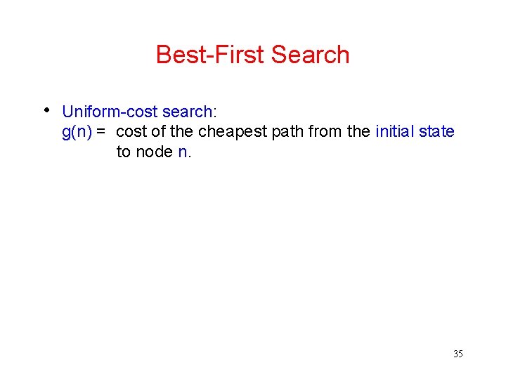 Best-First Search • Uniform-cost search: g(n) = cost of the cheapest path from the