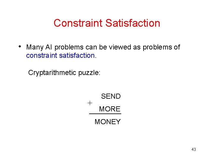 Constraint Satisfaction • Many AI problems can be viewed as problems of constraint satisfaction.