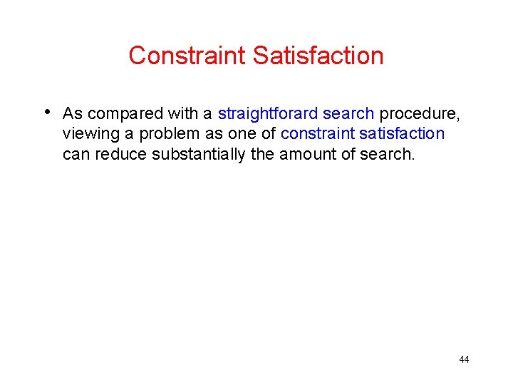Constraint Satisfaction • As compared with a straightforard search procedure, viewing a problem as
