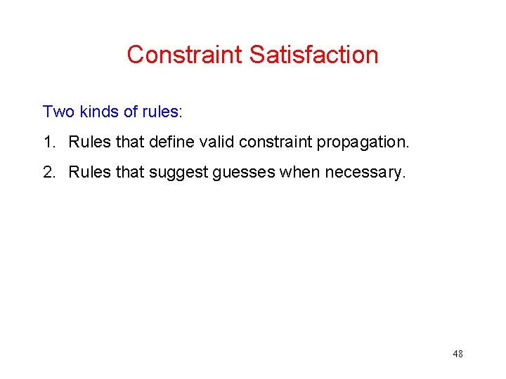 Constraint Satisfaction Two kinds of rules: 1. Rules that define valid constraint propagation. 2.