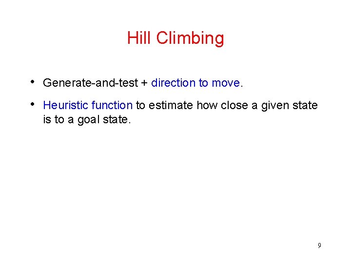 Hill Climbing • Generate-and-test + direction to move. • Heuristic function to estimate how