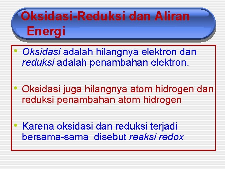 Oksidasi-Reduksi dan Aliran Energi • Oksidasi adalah hilangnya elektron dan reduksi adalah penambahan elektron.