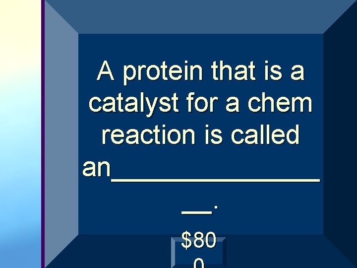 A protein that is a catalyst for a chem reaction is called an_______ __.