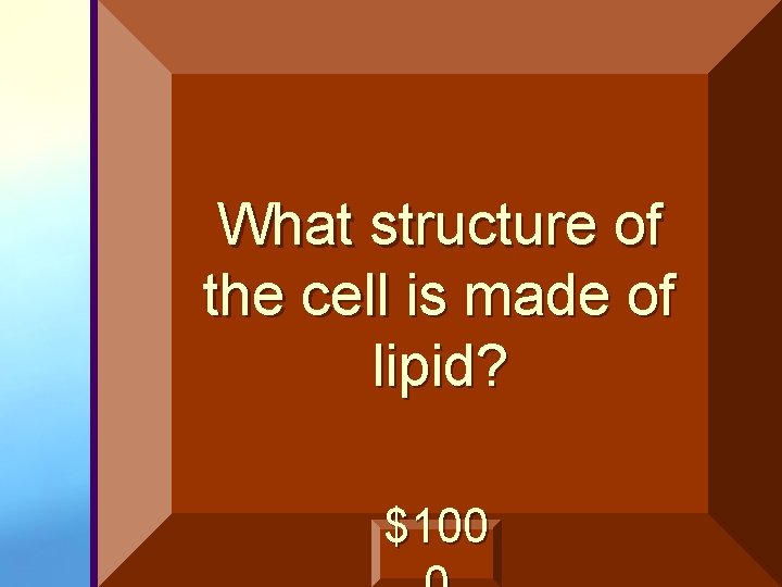 What structure of the cell is made of lipid? $100 