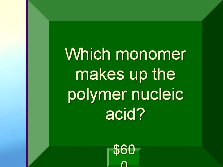 Which monomer makes up the polymer nucleic acid? $60 