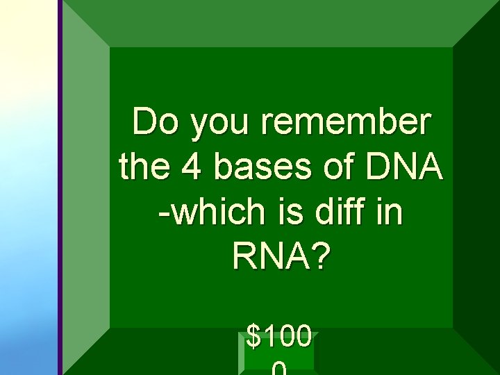 Do you remember the 4 bases of DNA -which is diff in RNA? $100