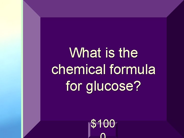 What is the chemical formula for glucose? $100 