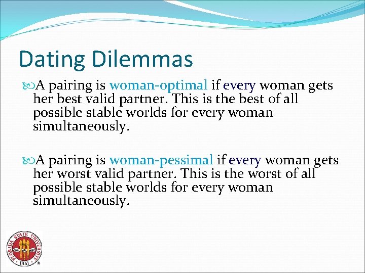 Dating Dilemmas A pairing is woman-optimal if every woman gets her best valid partner.