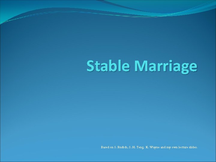 Stable Marriage Based on S. Rudich, S. H. Teng, K. Wayne and my own
