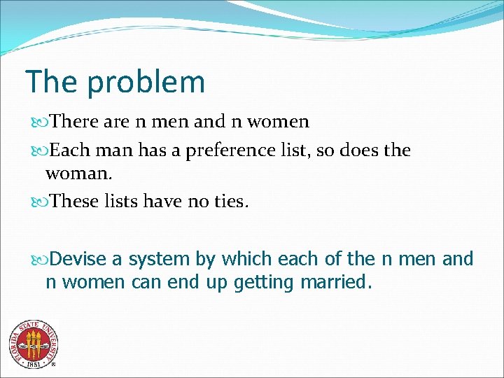 The problem There are n men and n women Each man has a preference