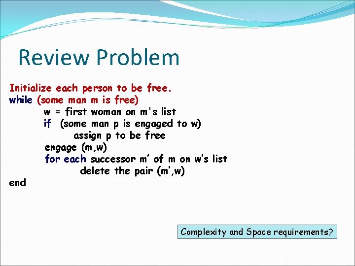 Review Problem Initialize each person to be free. while (some man m is free)