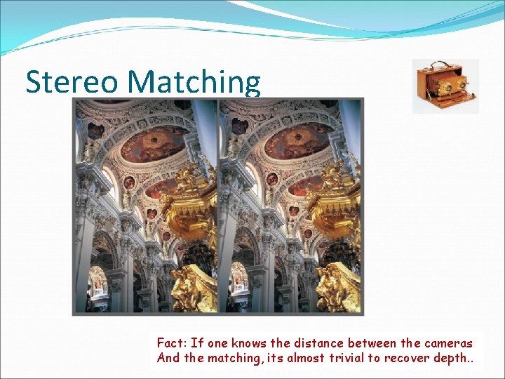Stereo Matching Fact: If one knows the distance between the cameras And the matching,