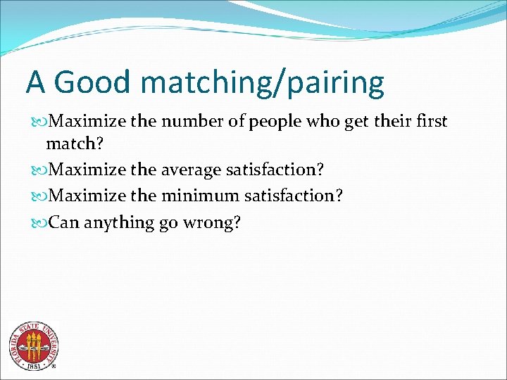 A Good matching/pairing Maximize the number of people who get their first match? Maximize