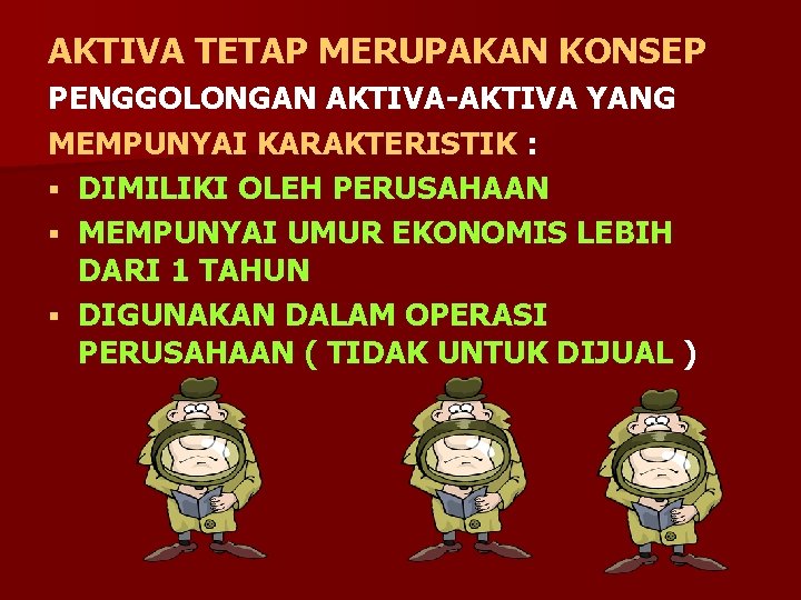 AKTIVA TETAP MERUPAKAN KONSEP PENGGOLONGAN AKTIVA-AKTIVA YANG MEMPUNYAI KARAKTERISTIK : § DIMILIKI OLEH PERUSAHAAN