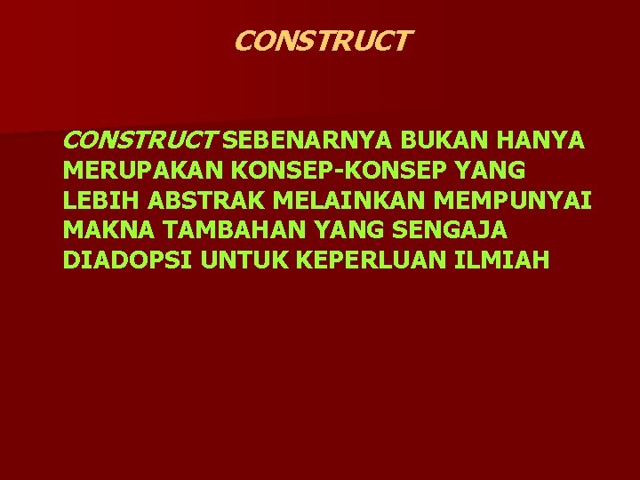 CONSTRUCT SEBENARNYA BUKAN HANYA MERUPAKAN KONSEP-KONSEP YANG LEBIH ABSTRAK MELAINKAN MEMPUNYAI MAKNA TAMBAHAN YANG