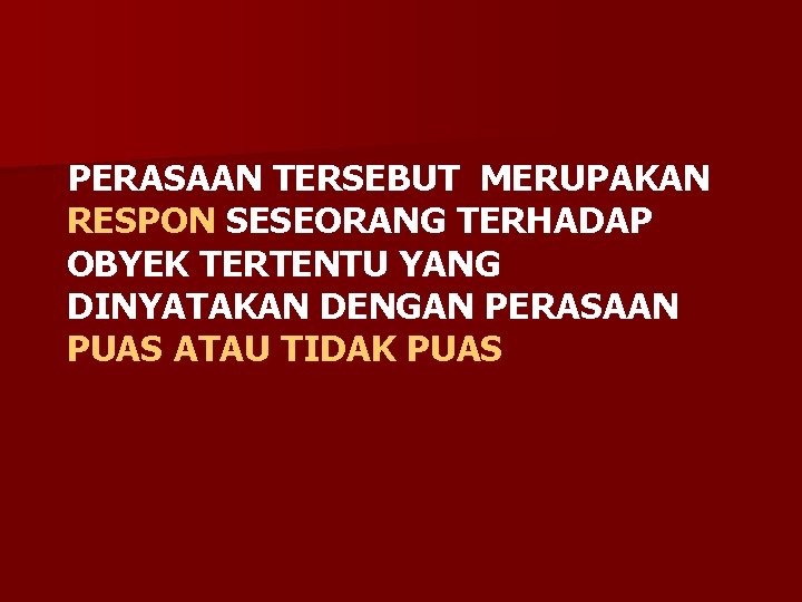 PERASAAN TERSEBUT MERUPAKAN RESPON SESEORANG TERHADAP OBYEK TERTENTU YANG DINYATAKAN DENGAN PERASAAN PUAS ATAU