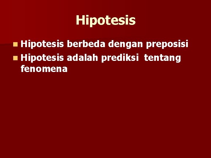 Hipotesis n Hipotesis berbeda dengan preposisi n Hipotesis adalah prediksi tentang fenomena 