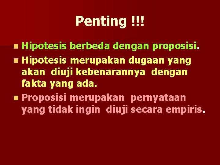 Penting !!! n Hipotesis berbeda dengan proposisi. n Hipotesis merupakan dugaan yang akan diuji