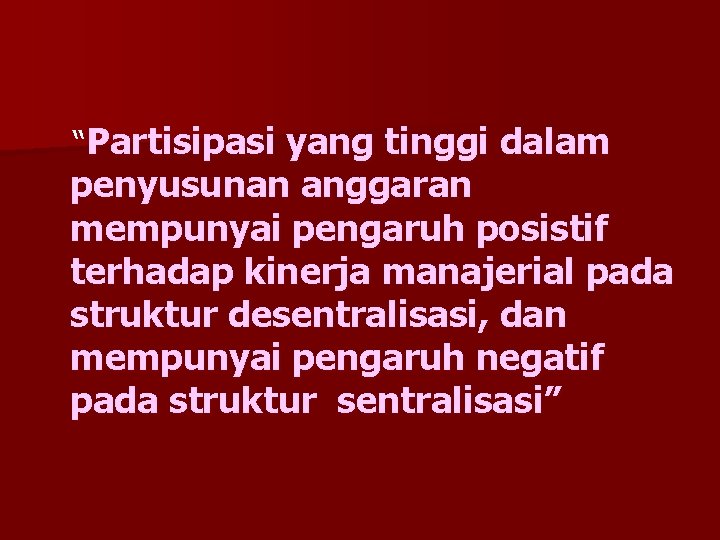 “Partisipasi yang tinggi dalam penyusunan anggaran mempunyai pengaruh posistif terhadap kinerja manajerial pada struktur