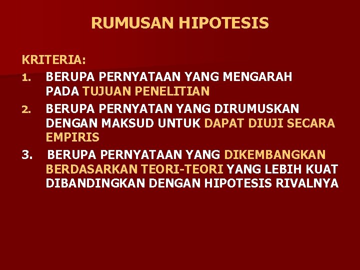 RUMUSAN HIPOTESIS KRITERIA: 1. BERUPA PERNYATAAN YANG MENGARAH PADA TUJUAN PENELITIAN 2. BERUPA PERNYATAN