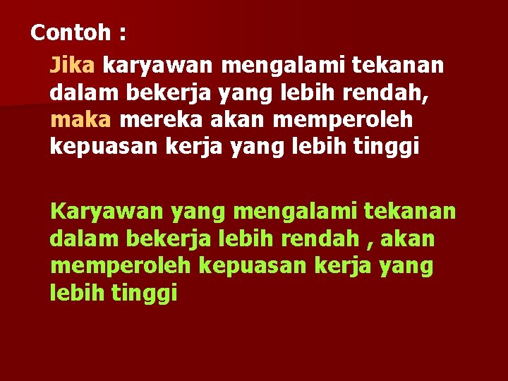 Contoh : Jika karyawan mengalami tekanan dalam bekerja yang lebih rendah, maka mereka akan